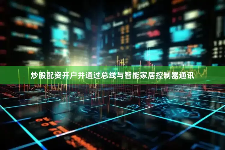 炒股配资开户并通过总线与智能家居控制器通讯