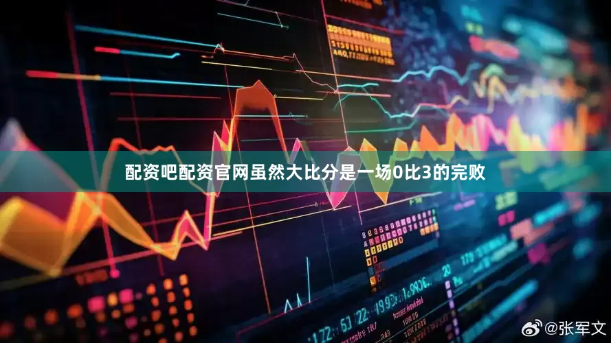配资吧配资官网虽然大比分是一场0比3的完败
