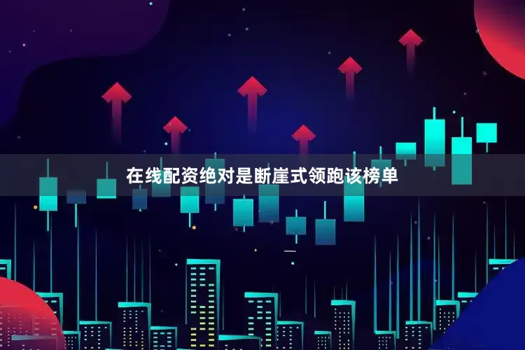 在线配资绝对是断崖式领跑该榜单
