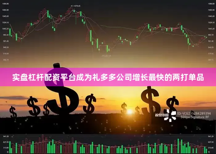 实盘杠杆配资平台成为礼多多公司增长最快的两打单品
