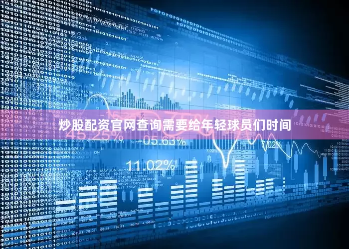 炒股配资官网查询需要给年轻球员们时间