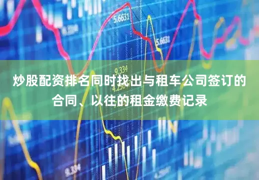 炒股配资排名同时找出与租车公司签订的合同、以往的租金缴费记录