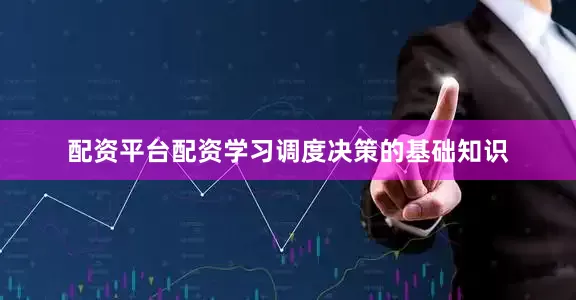 配资平台配资学习调度决策的基础知识